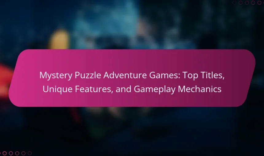 Mystery Puzzle Adventure Games: Top Titles, Unique Features, and Gameplay Mechanics