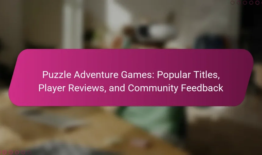 Puzzle Adventure Games: Popular Titles, Player Reviews, and Community Feedback