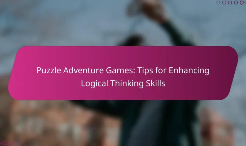 Puzzle Adventure Games: Tips for Enhancing Logical Thinking Skills