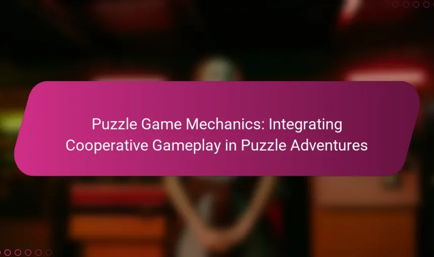 Puzzle Game Mechanics: Integrating Cooperative Gameplay in Puzzle Adventures
