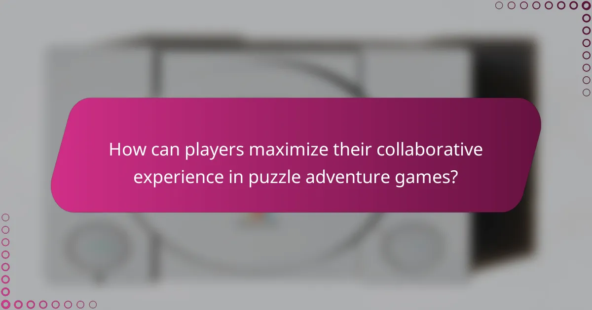 How can players maximize their collaborative experience in puzzle adventure games?