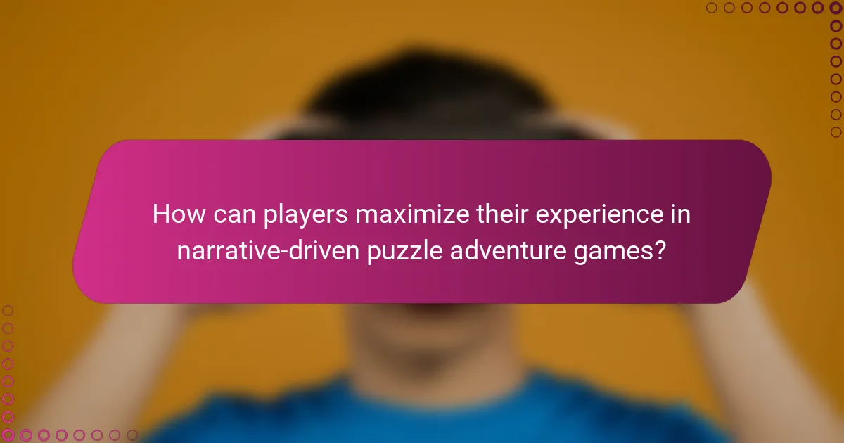 How can players maximize their experience in narrative-driven puzzle adventure games?