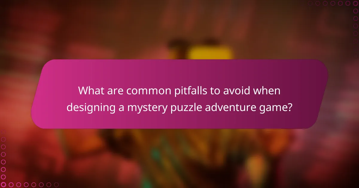 What are common pitfalls to avoid when designing a mystery puzzle adventure game?