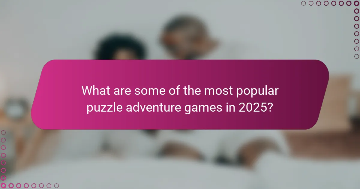 What are some of the most popular puzzle adventure games in 2025?