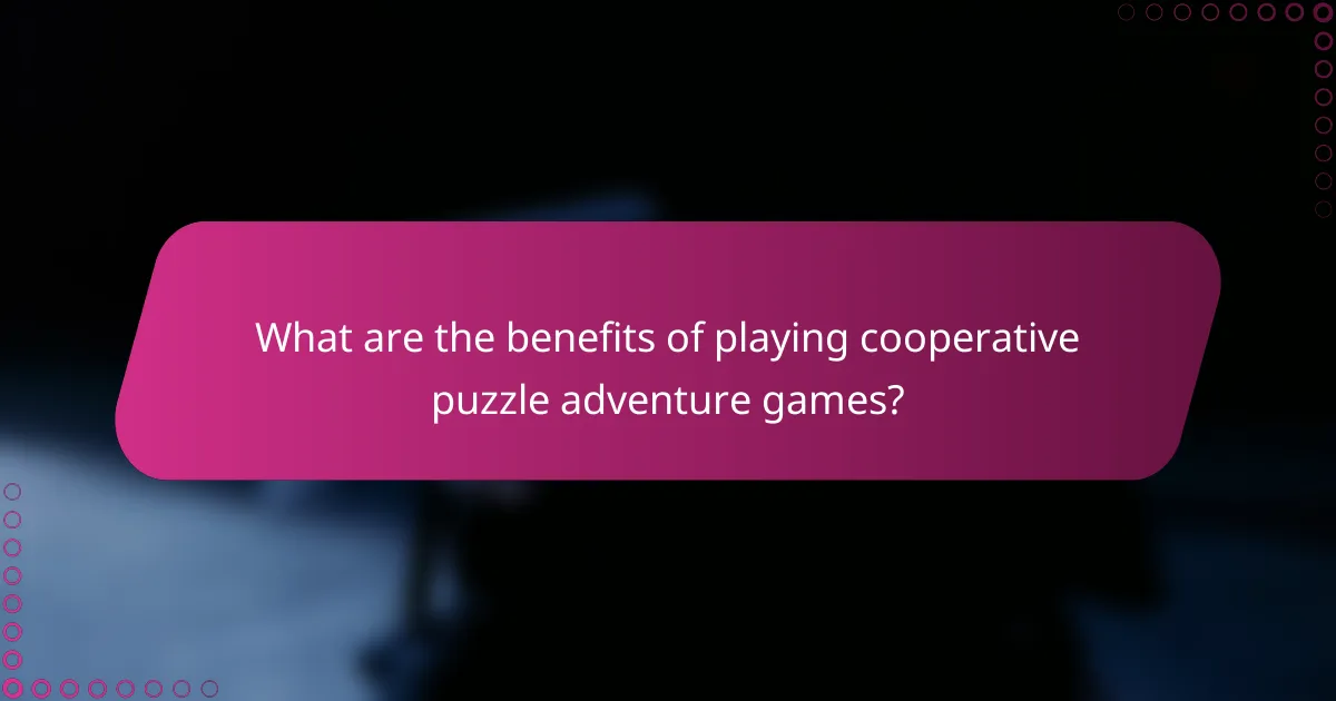 What are the benefits of playing cooperative puzzle adventure games?