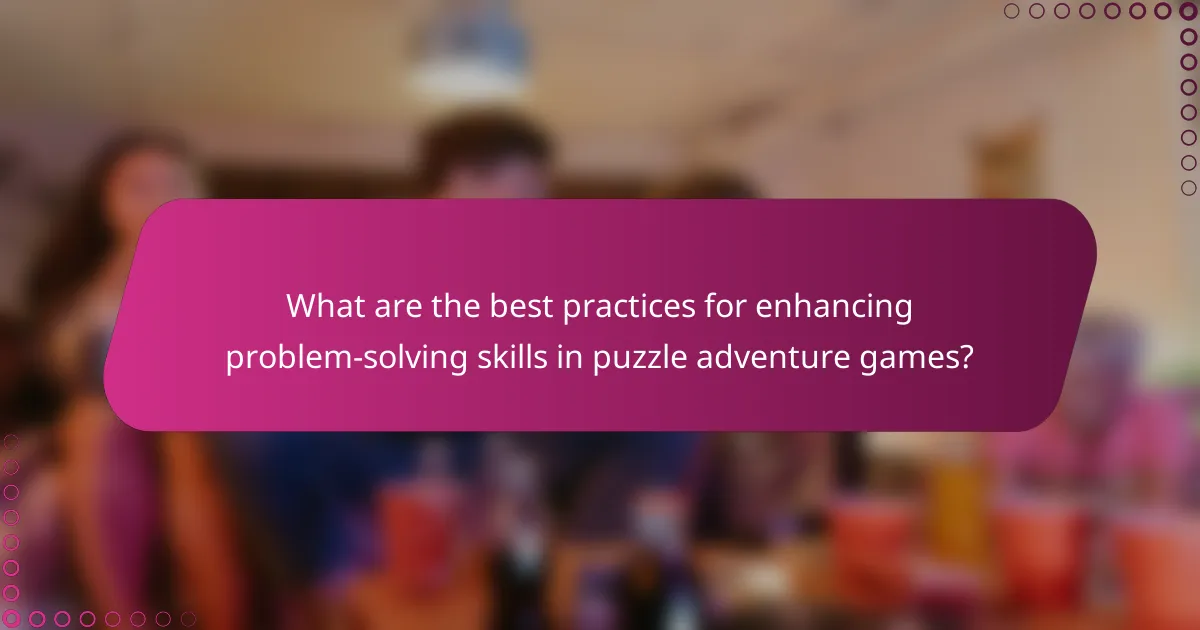 What are the best practices for enhancing problem-solving skills in puzzle adventure games?