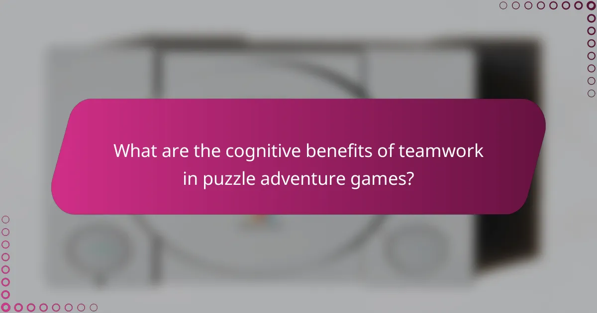 What are the cognitive benefits of teamwork in puzzle adventure games?
