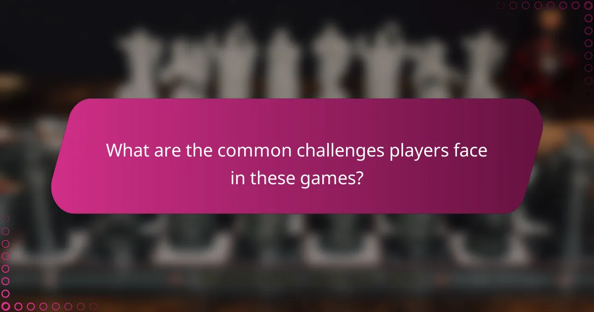 What are the common challenges players face in these games?