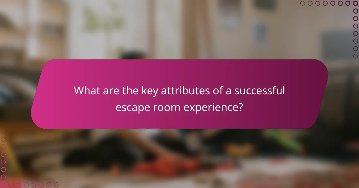 What are the key attributes of a successful escape room experience?