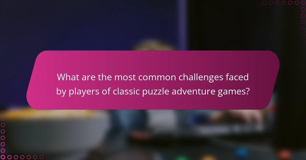 What are the most common challenges faced by players of classic puzzle adventure games?