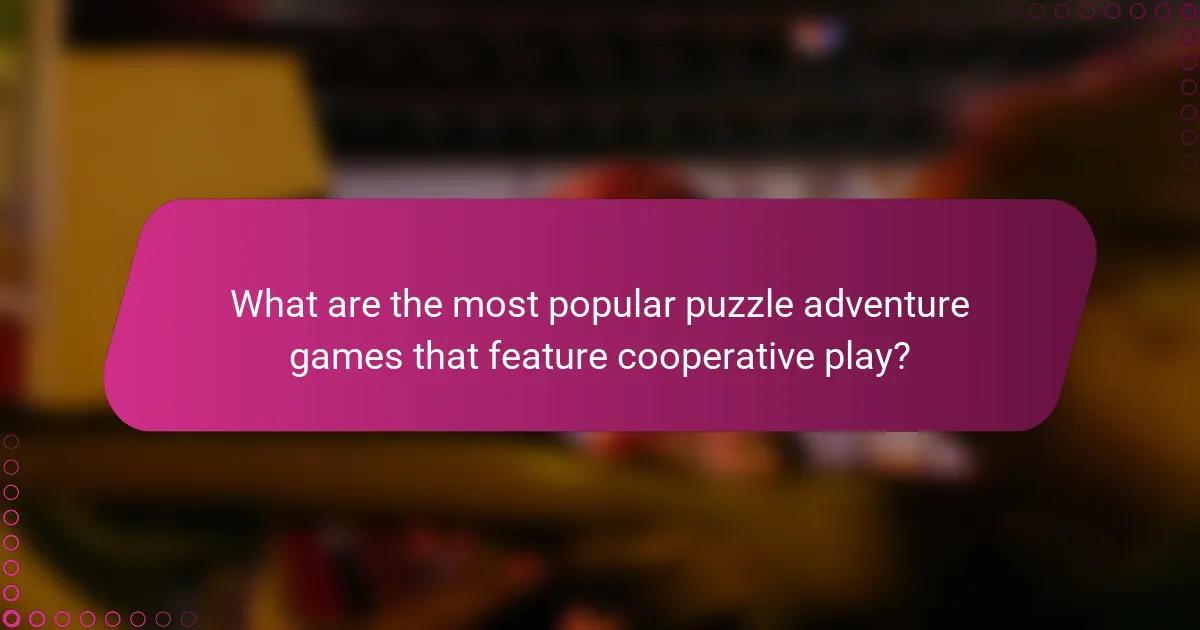 What are the most popular puzzle adventure games that feature cooperative play?