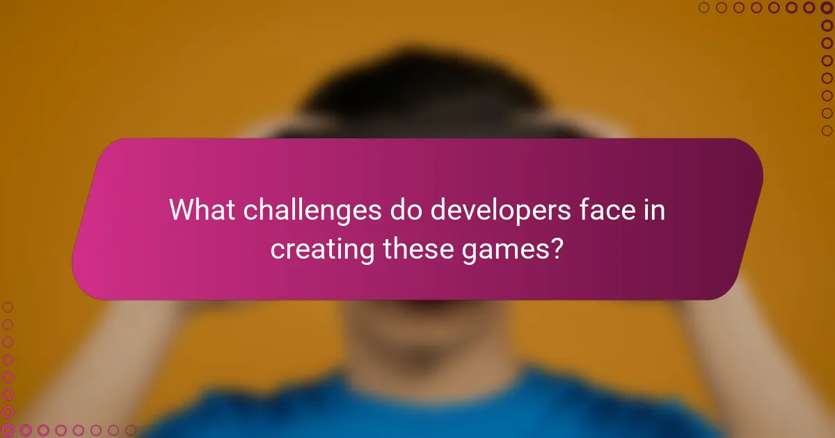 What challenges do developers face in creating these games?