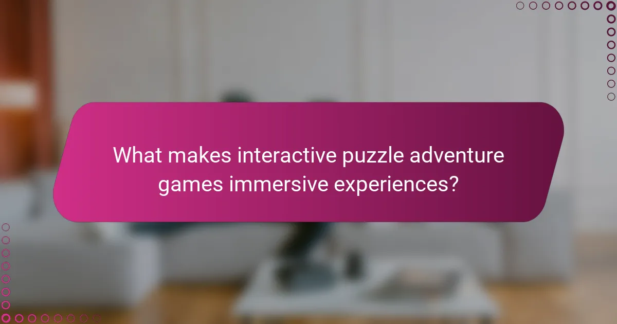 What makes interactive puzzle adventure games immersive experiences?