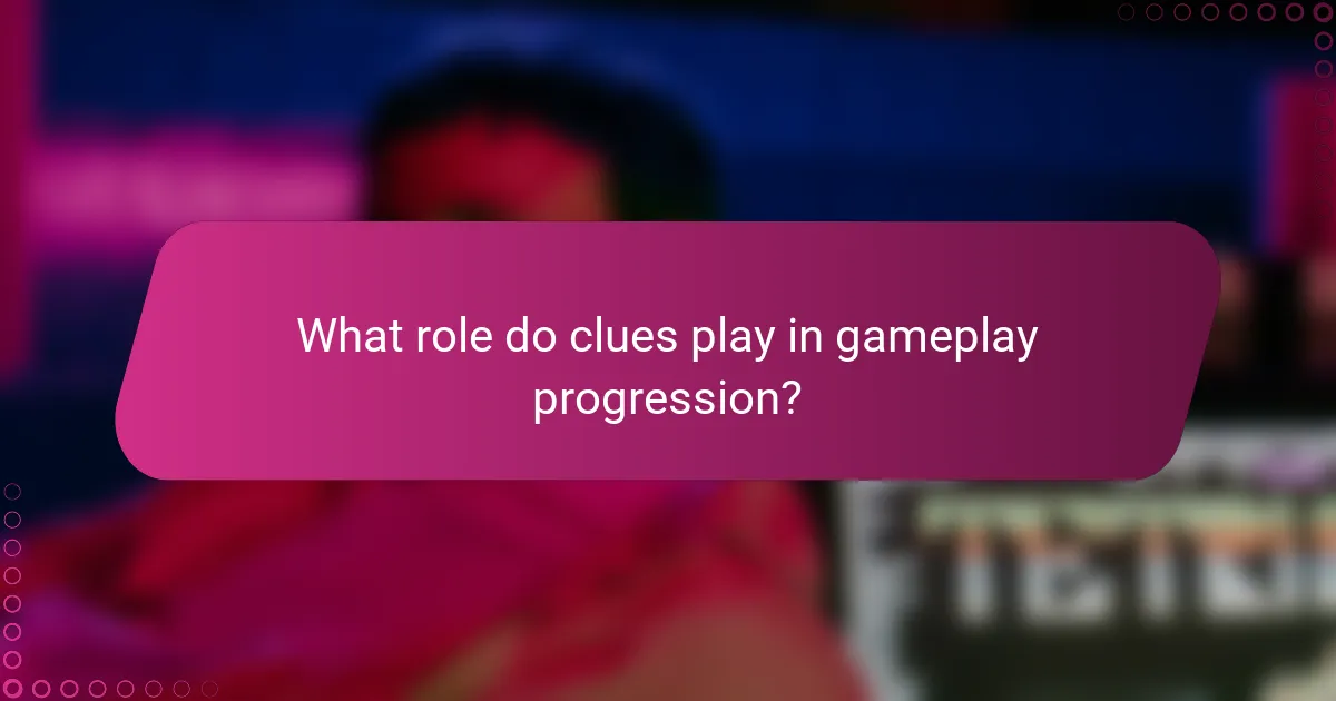 What role do clues play in gameplay progression?