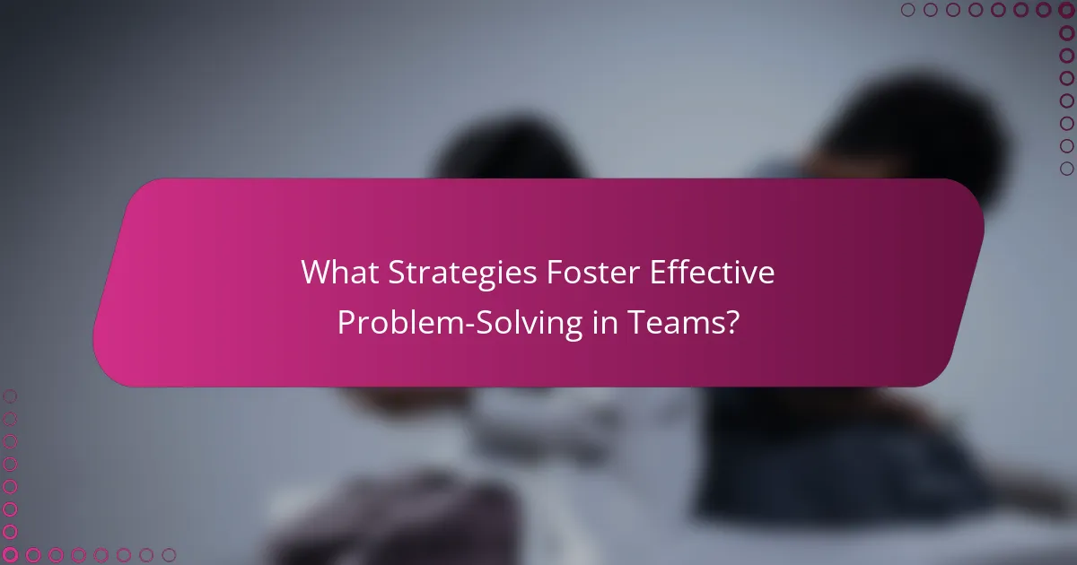What Strategies Foster Effective Problem-Solving in Teams?