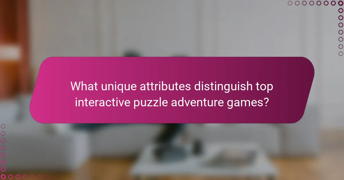 What unique attributes distinguish top interactive puzzle adventure games?
