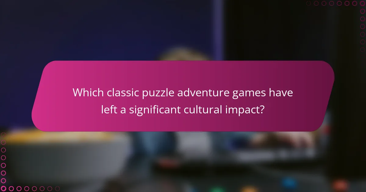Which classic puzzle adventure games have left a significant cultural impact?