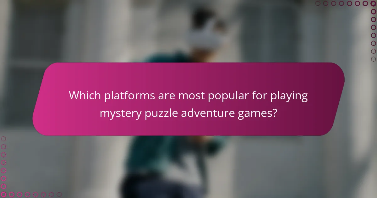Which platforms are most popular for playing mystery puzzle adventure games?