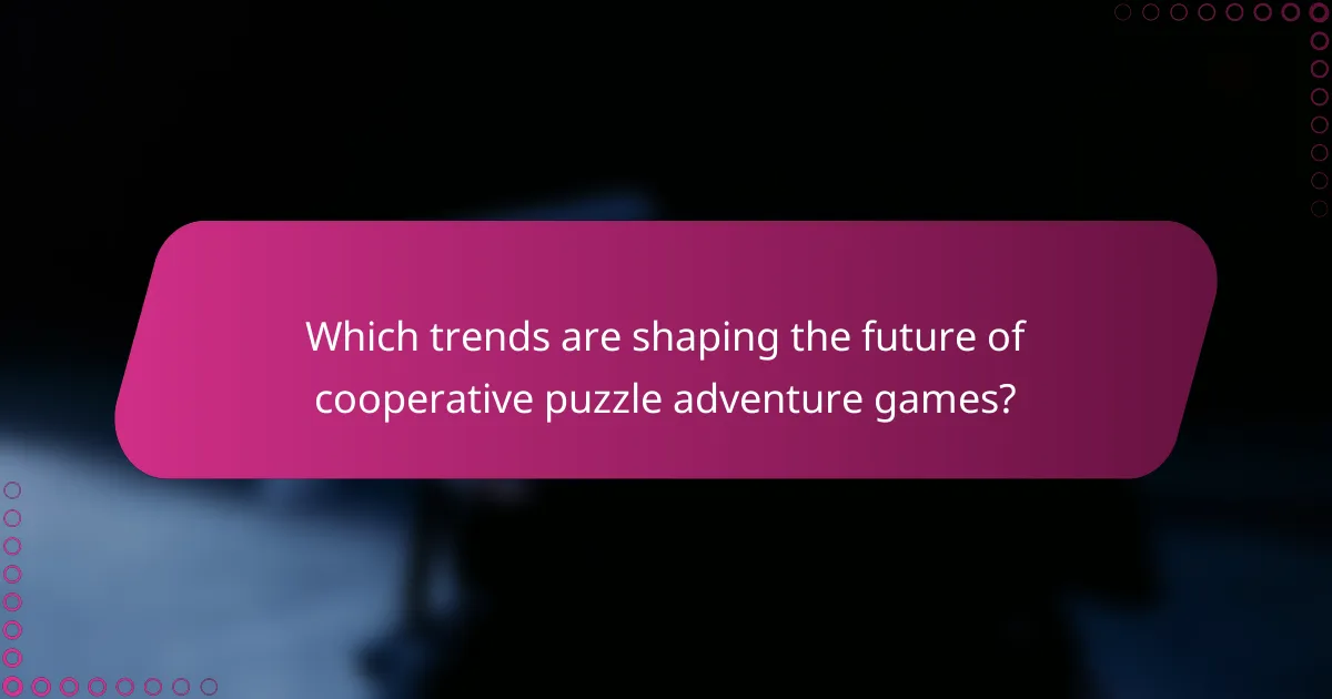 Which trends are shaping the future of cooperative puzzle adventure games?