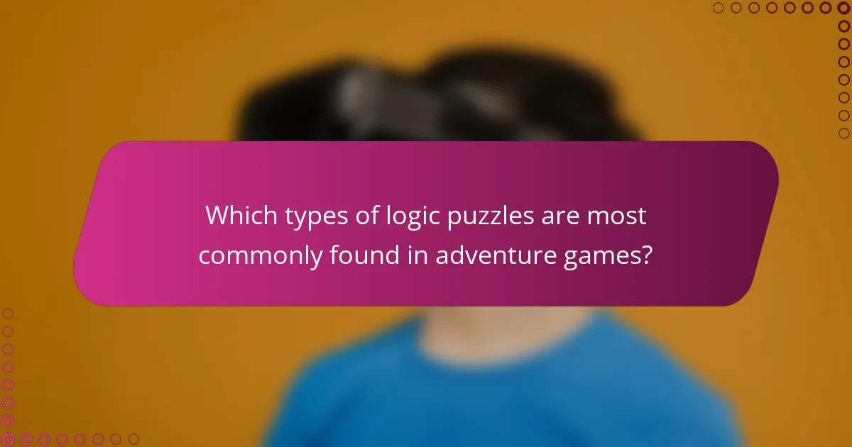 Which types of logic puzzles are most commonly found in adventure games?